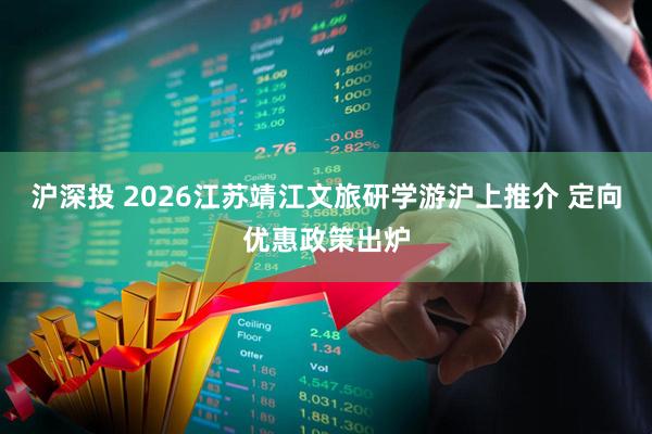 沪深投 2026江苏靖江文旅研学游沪上推介 定向优惠政策出炉